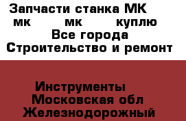 Запчасти станка МК3002 (мк 3002, мк-3002) куплю - Все города Строительство и ремонт » Инструменты   . Московская обл.,Железнодорожный г.
